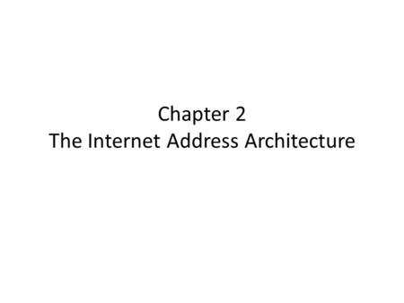 Chapter 2 The Internet Address Architecture. Table 2-1. Example IPv4 addresses written in dotted-quad and binary notation Dotted-Quad RepresentationBinary.