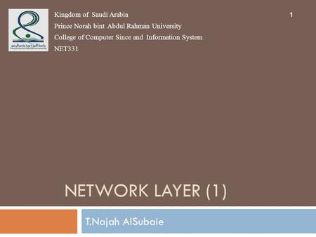 NETWORK LAYER (1) T.Najah AlSubaie Kingdom of Saudi Arabia Prince Norah bint Abdul Rahman University College of Computer Since and Information System NET331.