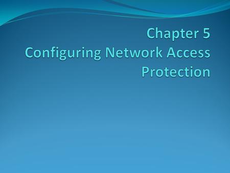 5.1 Overview of Network Access Protection What is Network Access Protection NAP Scenarios NAP Enforcement Methods NAP Platform Architecture NAP Architecture.