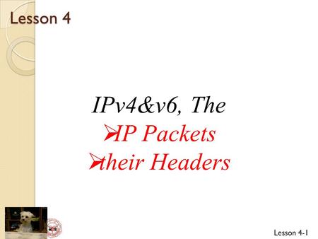 Lesson 4 IPv4&v6, The IP Packets their Headers.