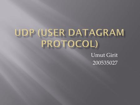 Umut Girit 200535027.  One of the core members of the Internet Protocol Suite, the set of network protocols used for the Internet. With UDP, computer.