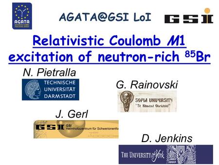 LoI Relativistic Coulomb M1 excitation of neutron-rich 85 Br N. Pietralla G. Rainovski J. Gerl D. Jenkins.