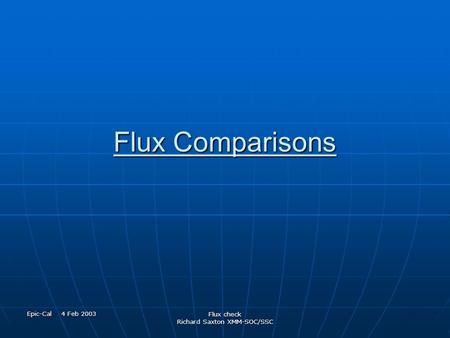 Epic-Cal 4 Feb 2003 Flux check Richard Saxton XMM-SOC/SSC Flux Comparisons.