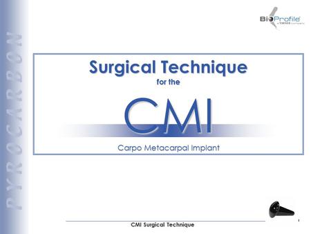 1 CMI Surgical Technique Surgical Technique for the CMI Carpo Metacarpal Implant.