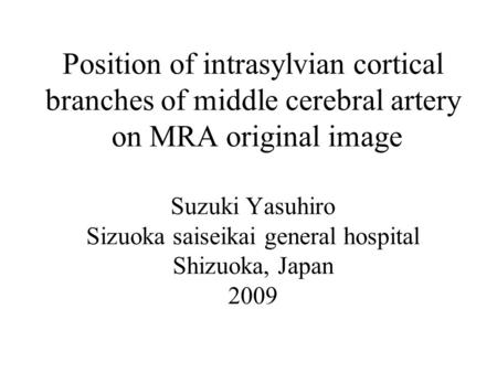 Position of intrasylvian cortical branches of middle cerebral artery on MRA original image Suzuki Yasuhiro Sizuoka saiseikai general hospital Shizuoka,