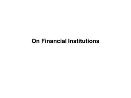 On Financial Institutions. Players in capital markets Governments: federal, provincial, state, municipal Nonfinancial Corporations Depository Institutions.