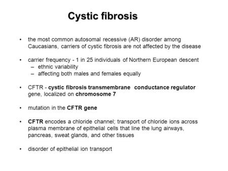 Cystic fibrosis the most common autosomal recessive (AR) disorder among Caucasians, carriers of cystic fibrosis are not affected by the disease carrier.