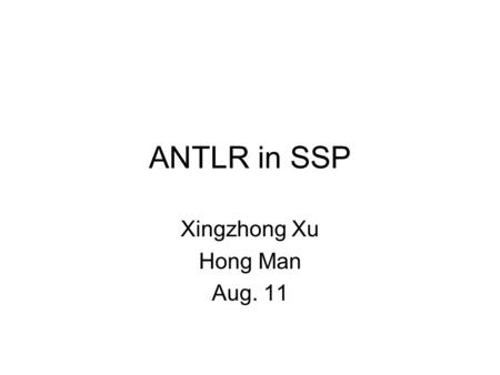 ANTLR in SSP Xingzhong Xu Hong Man Aug. 11. 2 Outline ANTLR Abstract Syntax Tree Code Equivalence (Code Re-hosting) Future Work.