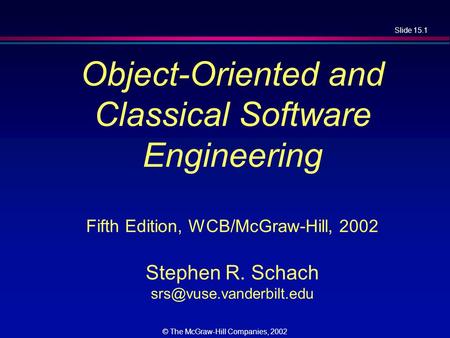 Slide 15.1 © The McGraw-Hill Companies, 2002 Object-Oriented and Classical Software Engineering Fifth Edition, WCB/McGraw-Hill, 2002 Stephen R. Schach.