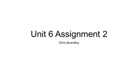 Unit 6 Assignment 2 Chris Boardley.