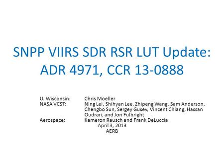SNPP VIIRS SDR RSR LUT Update: ADR 4971, CCR 13-0888 U. Wisconsin:Chris Moeller NASA VCST: Ning Lei, Shihyan Lee, Zhipeng Wang, Sam Anderson, Chengbo Sun,
