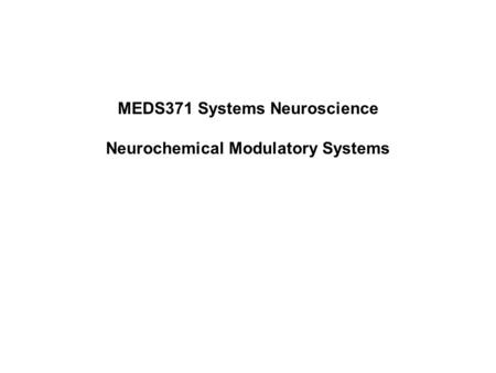 MEDS371 Systems Neuroscience Neurochemical Modulatory Systems.