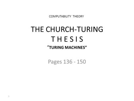 THE CHURCH-TURING T H E S I S “ TURING MACHINES” Pages 136 - 150 1 COMPUTABILITY THEORY.