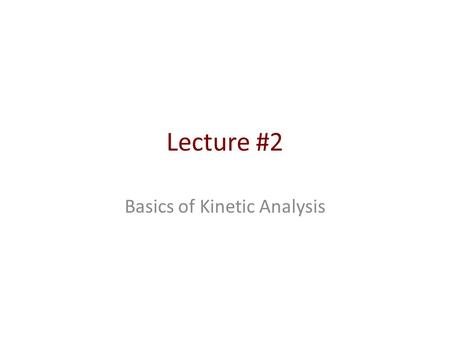 Lecture #2 Basics of Kinetic Analysis. Outline Fundamental concepts The dynamic mass balances Some kinetics Multi-scale dynamic models Important assumptions.