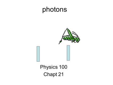 Photons Physics 100 Chapt 21. Vacuum tube Photoelectric effect cathode anode.