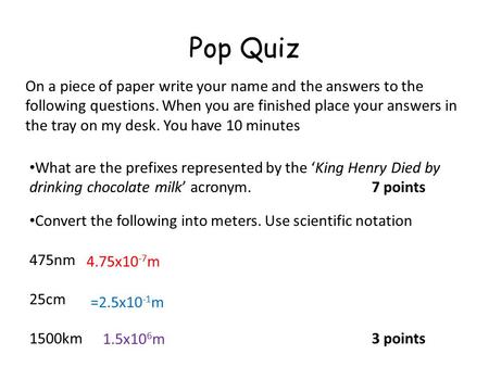 Pop Quiz On a piece of paper write your name and the answers to the following questions. When you are finished place your answers in the tray on my desk.