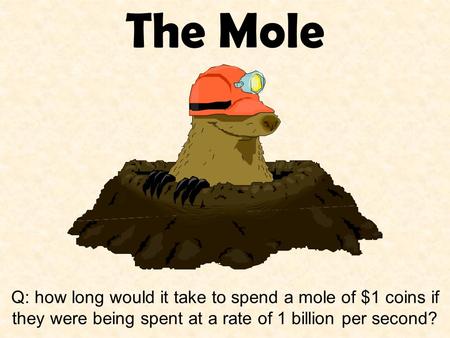 The Mole Q: how long would it take to spend a mole of $1 coins if they were being spent at a rate of 1 billion per second?
