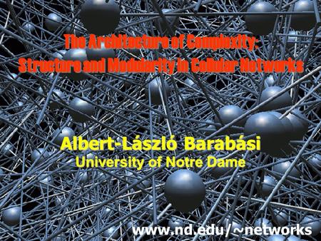 The Architecture of Complexity: Structure and Modularity in Cellular Networks Albert-László Barabási University of Notre Dame www.nd.edu/~networks title.