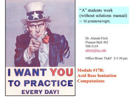 “A” students work (without solutions manual) ~ 10 problems/night. Dr. Alanah Fitch Flanner Hall 402 508-3119 Office Hours Th&F 2-3:30 pm.