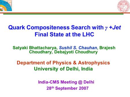 Quark Compositeness Search with γ +Jet Final State at the LHC Satyaki Bhattacharya, Sushil S. Chauhan, Brajesh Choudhary, Debajyoti Choudhury Department.