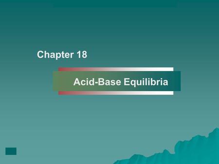 Chapter 18 Acid-Base Equilibria.