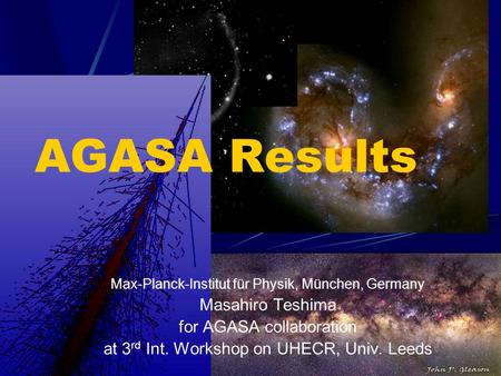 AGASA Results Max-Planck-Institut für Physik, München, Germany Masahiro Teshima for AGASA collaboration at 3 rd Int. Workshop on UHECR, Univ. Leeds.