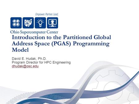 Introduction to the Partitioned Global Address Space (PGAS) Programming Model David E. Hudak, Ph.D. Program Director for HPC Engineering