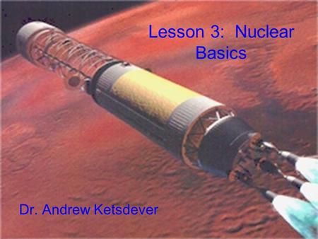 Lesson 3: Nuclear Basics Dr. Andrew Ketsdever. Nuclear Reactor.