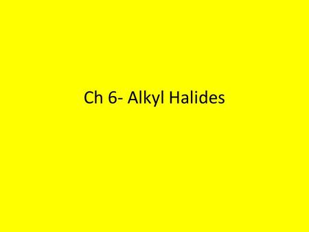 Ch 6- Alkyl Halides.