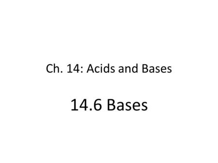Ch. 14: Acids and Bases 14.6 Bases. Strong Base Weak Base.