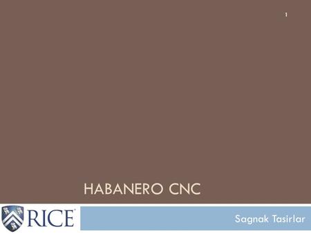 HABANERO CNC Sagnak Tasirlar 1. Acknowledgments 2  Rice  Vivek Sarkar, Zoran Budimlic, Michael Burke, Philippe Charles  Vincent Cave,