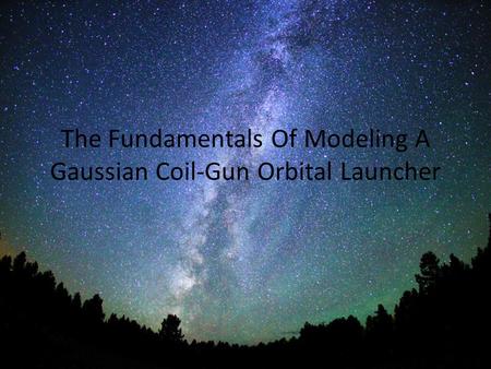 The Fundamentals Of Modeling A Gaussian Coil-Gun Orbital Launcher
