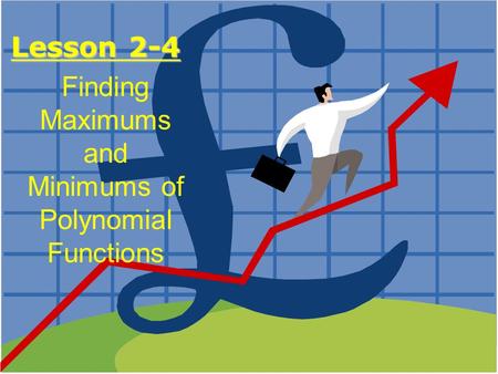 Lesson 2-4 Finding Maximums and Minimums of Polynomial Functions.