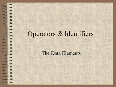 Operators & Identifiers The Data Elements. Arithmetic Operators exponentiation multiplication division ( real ) division ( integer quotient ) division.