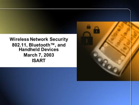 Wireless Network Security 802.11, Bluetooth™, and Handheld Devices March 7, 2003 ISART.