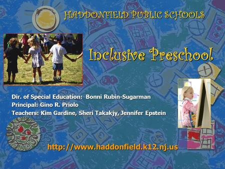 Inclusive Preschool Dir. of Special Education: Bonni Rubin-Sugarman Principal: Gino R. Priolo Teachers: Kim Gardine, Sheri Takakjy, Jennifer Epstein