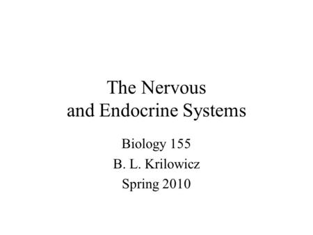 The Nervous and Endocrine Systems Biology 155 B. L. Krilowicz Spring 2010.