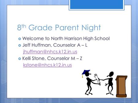 8 th Grade Parent Night  Welcome to North Harrison High School  Jeff Huffman, Counselor A – L  Kelli Stone, Counselor M – Z.