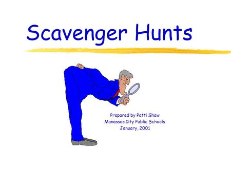 Scavenger Hunts Prepared by Patti Shaw Manassas City Public Schools January, 2001.