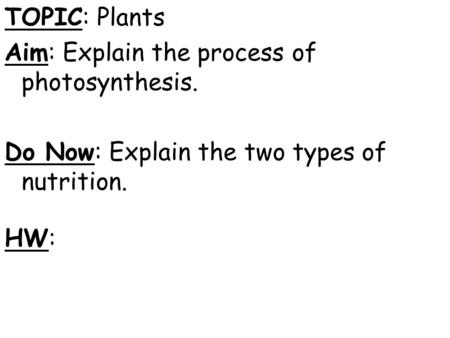 TOPIC: Plants Aim: Explain the process of photosynthesis. Do Now: Explain the two types of nutrition. HW: