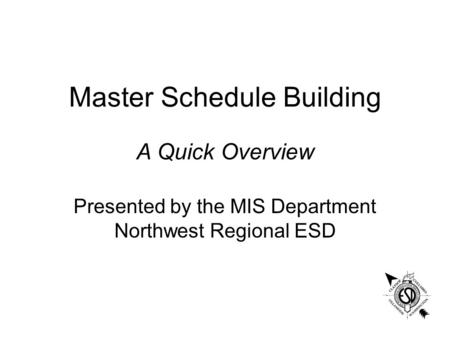 Master Schedule Building Presented by the MIS Department Northwest Regional ESD A Quick Overview.