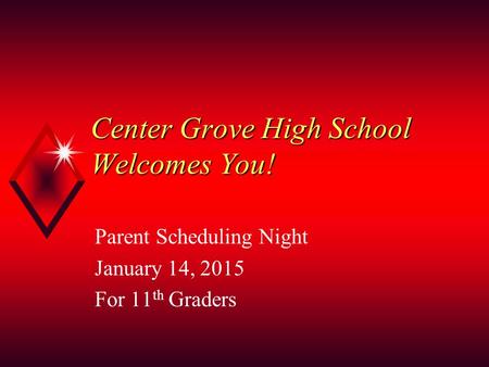 Center Grove High School Welcomes You! Parent Scheduling Night January 14, 2015 For 11 th Graders.