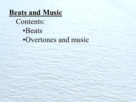 Beats and Music Contents: Beats Overtones and music.