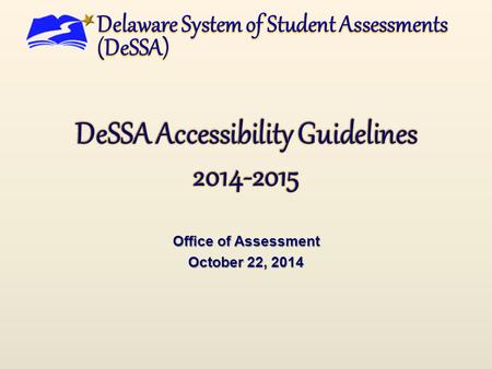 Office of Assessment October 22, 2014. DeSSA Accessibility Guidelines This document provides guidelines for making the following decisions:  Inclusion.