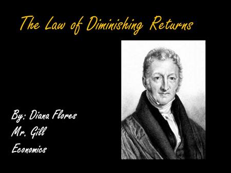 The Law of Diminishing Returns By: Diana Flores Mr. Gill Economics.