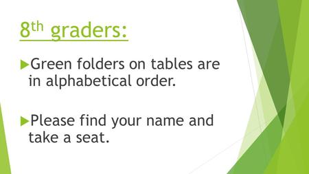 8 th graders:  Green folders on tables are in alphabetical order.  Please find your name and take a seat.