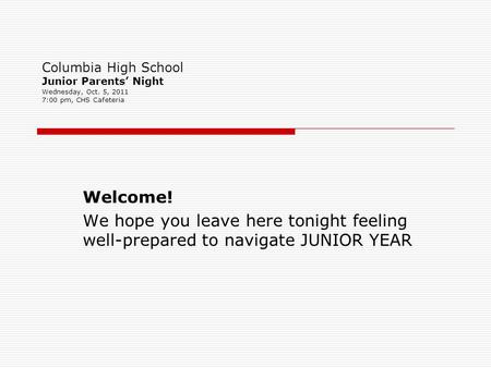 Columbia High School Junior Parents’ Night Wednesday, Oct. 5, 2011 7:00 pm, CHS Cafeteria Welcome! We hope you leave here tonight feeling well-prepared.