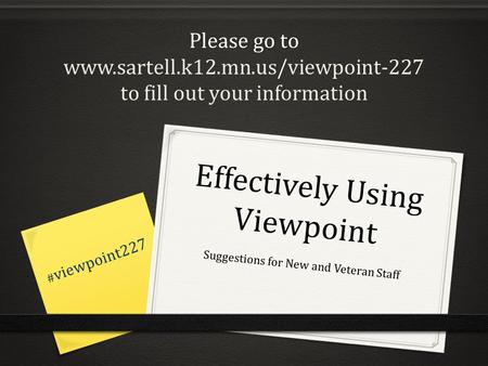 Effectively Using Viewpoint Suggestions for New and Veteran Staff # viewpoint227 Please go to www.sartell.k12.mn.us/viewpoint-227 to fill out your information.