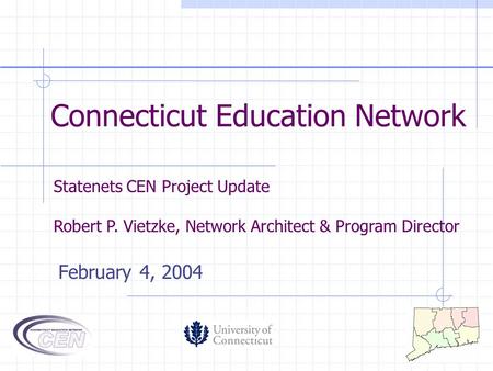 Connecticut Education Network February 4, 2004 Statenets CEN Project Update Robert P. Vietzke, Network Architect & Program Director.