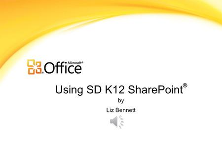 Using SD K12 SharePoint ® by Liz Bennett What is SharePoint? Microsoft SharePoint Components Web Browser Collaboration functions Process management modules.